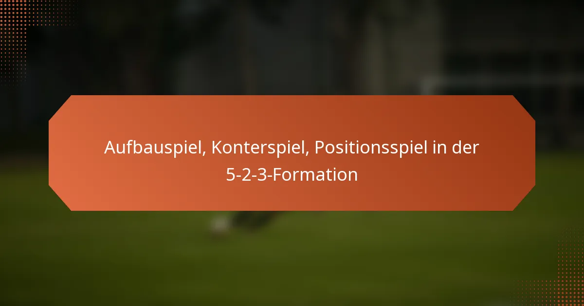 featured-image-aufbauspiel-konterspiel-positionsspiel-in-der-5-2-3-formation