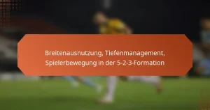 featured-image-breitenausnutzung-tiefenmanagement-spielerbewegung-in-der-5-2-3-formation
