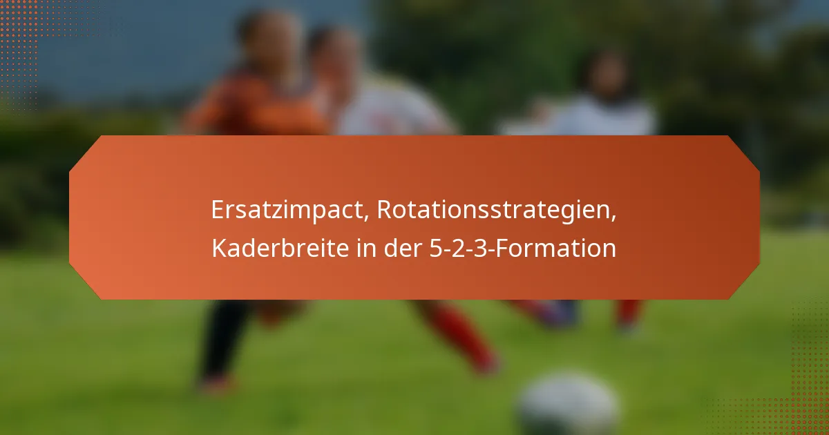 featured-image-ersatzimpact-rotationsstrategien-kaderbreite-in-der-5-2-3-formation