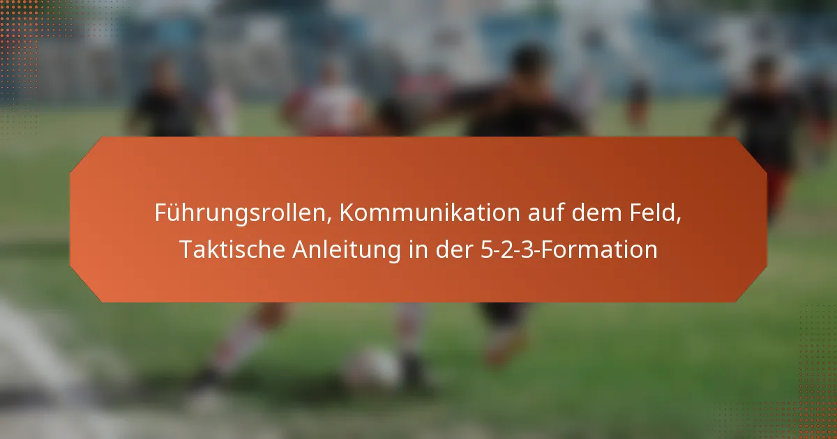 featured-image-fuhrungsrollen-kommunikation-auf-dem-feld-taktische-anleitung-in-der-5-2-3-formation