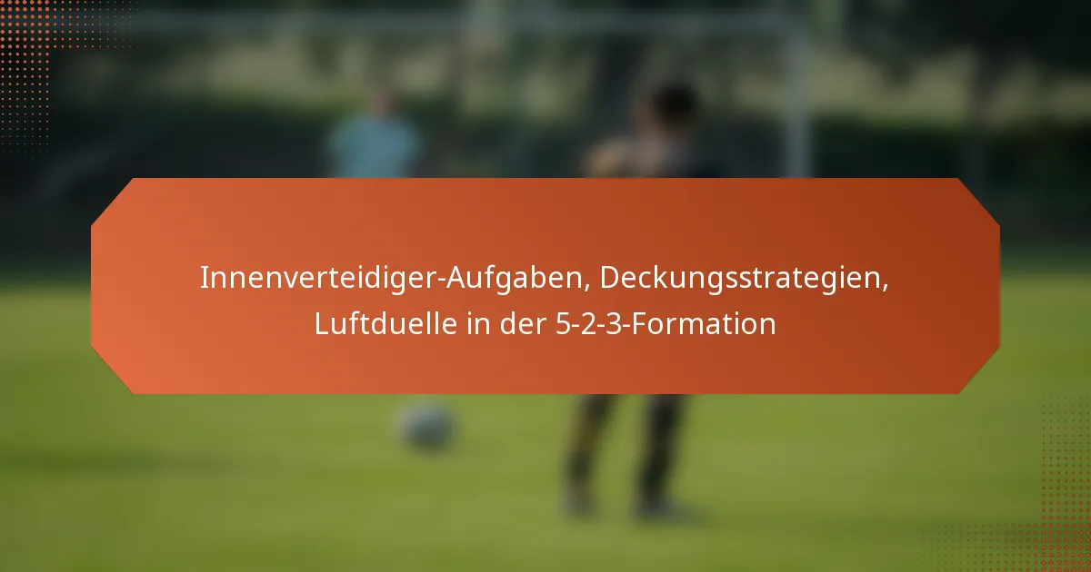 featured-image-innenverteidiger-aufgaben-deckungsstrategien-luftduelle-in-der-5-2-3-formation