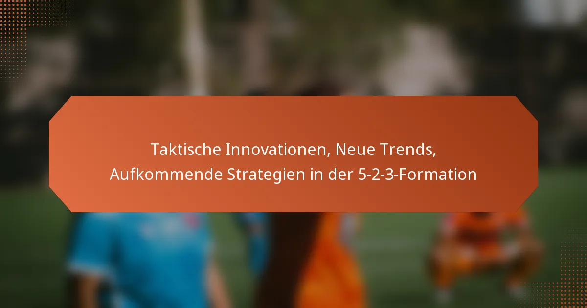 featured-image-taktische-innovationen-neue-trends-aufkommende-strategien-in-der-5-2-3-formation