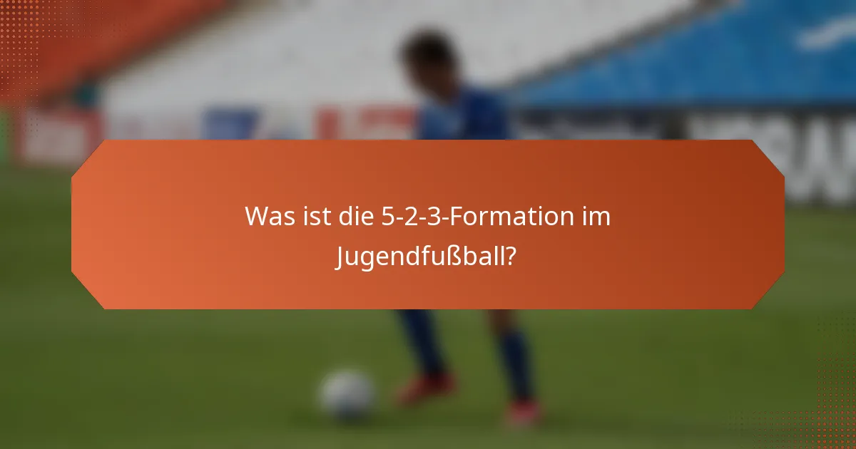 Was ist die 5-2-3-Formation im Jugendfußball?