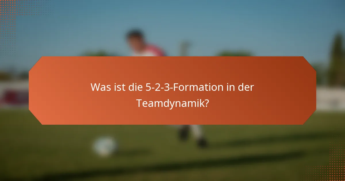 Was ist die 5-2-3-Formation in der Teamdynamik?
