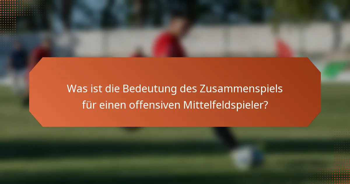 Was ist die Bedeutung des Zusammenspiels für einen offensiven Mittelfeldspieler?