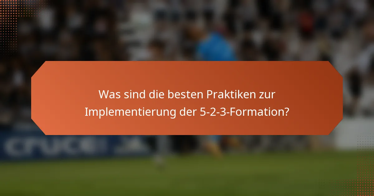 Was sind die besten Praktiken zur Implementierung der 5-2-3-Formation?