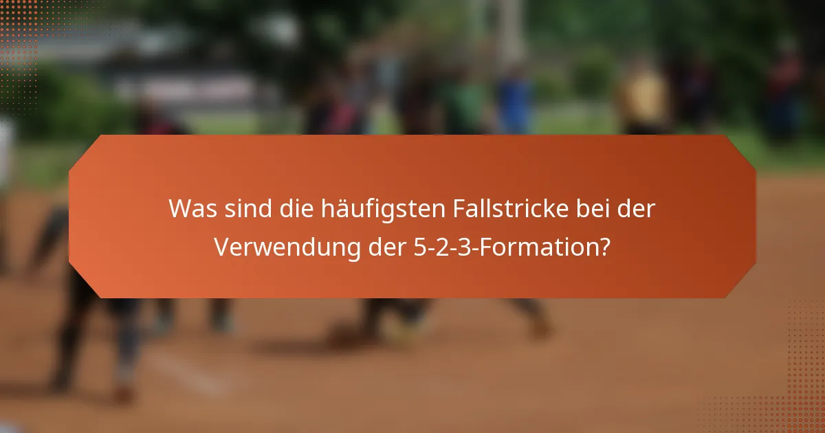 Was sind die häufigsten Fallstricke bei der Verwendung der 5-2-3-Formation?