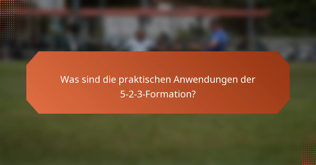 Was sind die praktischen Anwendungen der 5-2-3-Formation?