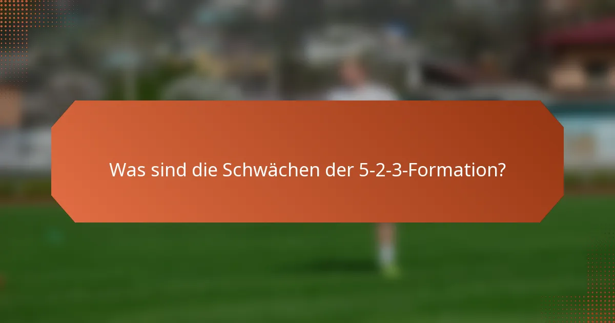 Was sind die Schwächen der 5-2-3-Formation?