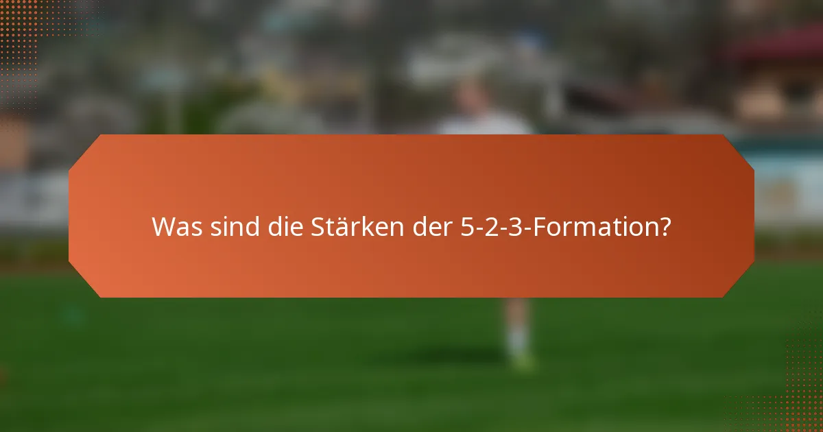 Was sind die Stärken der 5-2-3-Formation?