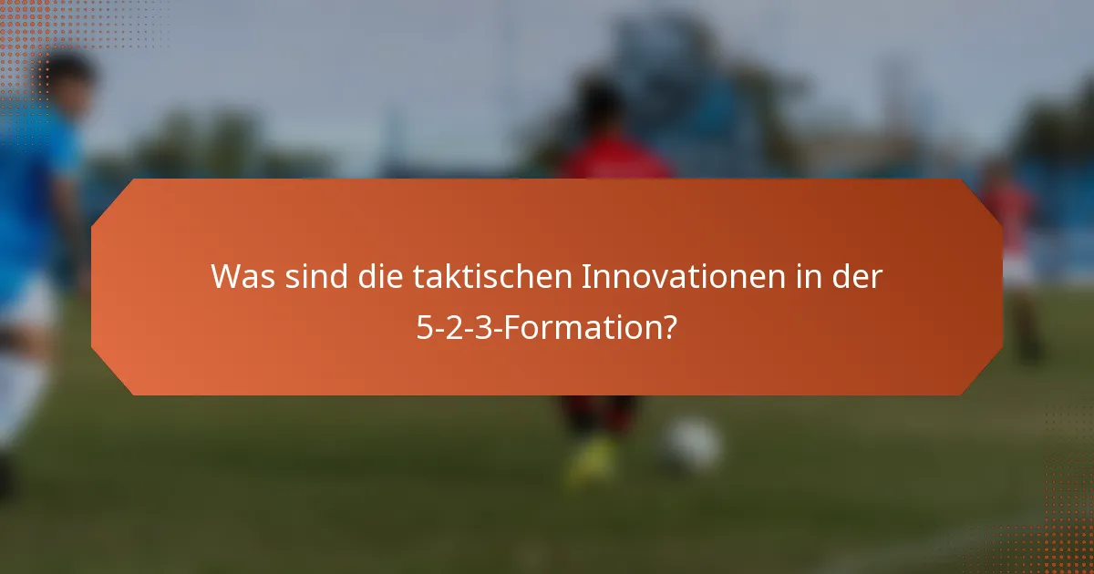 Was sind die taktischen Innovationen in der 5-2-3-Formation?