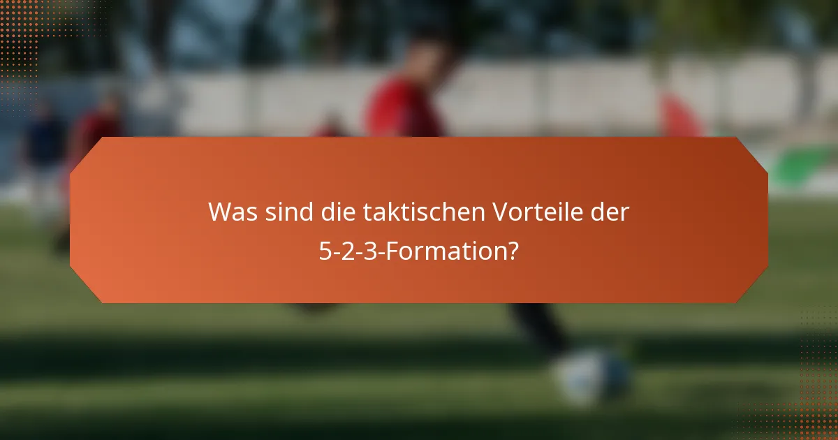 Was sind die taktischen Vorteile der 5-2-3-Formation?