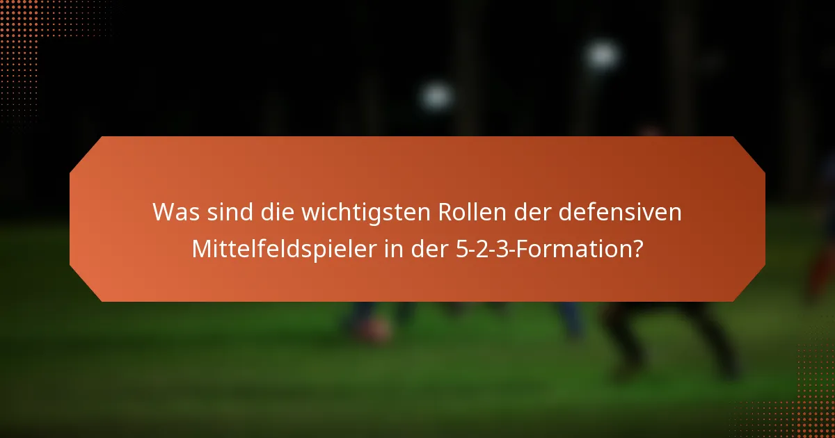 Was sind die wichtigsten Rollen der defensiven Mittelfeldspieler in der 5-2-3-Formation?