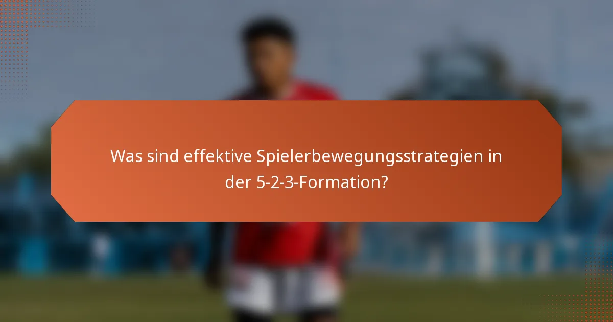 Was sind effektive Spielerbewegungsstrategien in der 5-2-3-Formation?