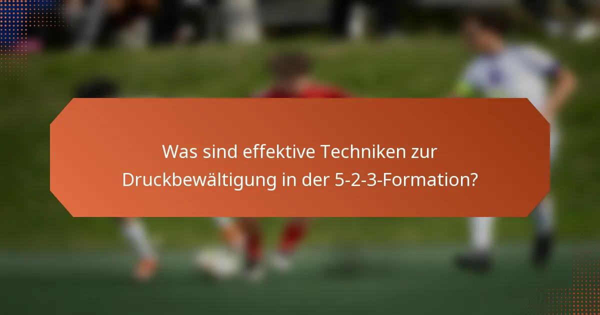 Was sind effektive Techniken zur Druckbewältigung in der 5-2-3-Formation?