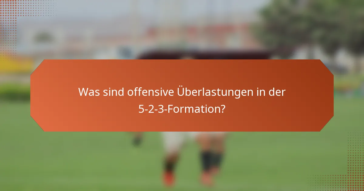 Was sind offensive Überlastungen in der 5-2-3-Formation?