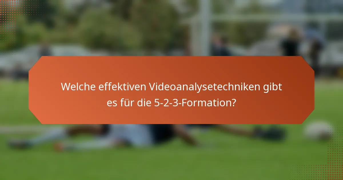 Welche effektiven Videoanalysetechniken gibt es für die 5-2-3-Formation?