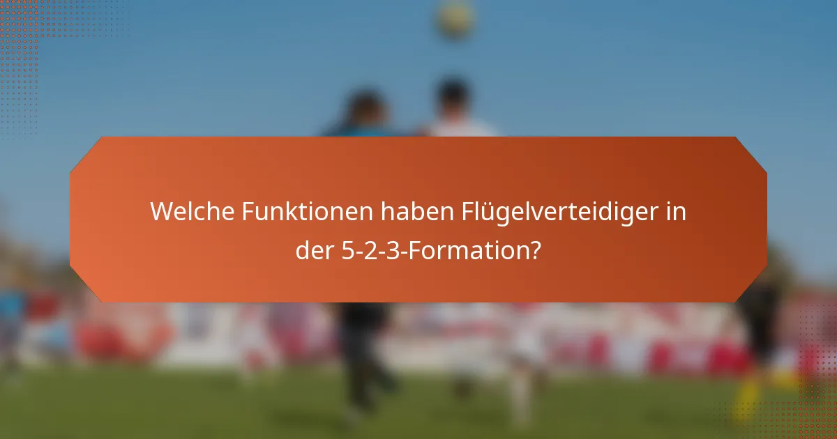 Welche Funktionen haben Flügelverteidiger in der 5-2-3-Formation?