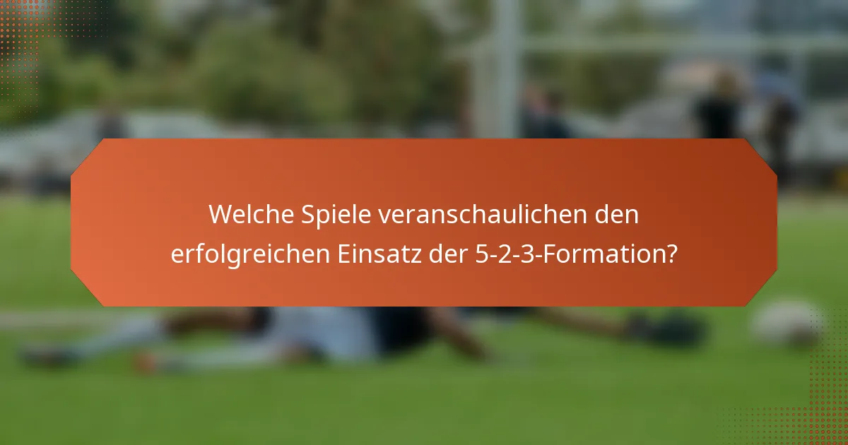 Welche Spiele veranschaulichen den erfolgreichen Einsatz der 5-2-3-Formation?