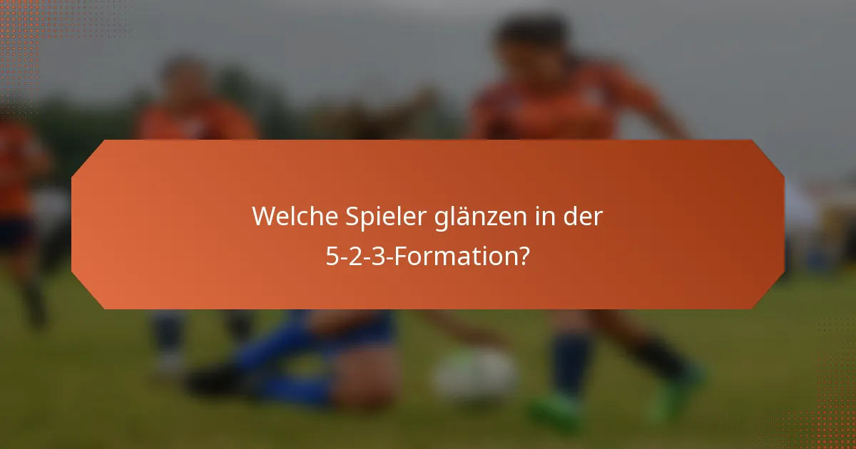Welche Spieler glänzen in der 5-2-3-Formation?