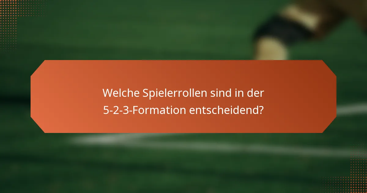 Welche Spielerrollen sind in der 5-2-3-Formation entscheidend?