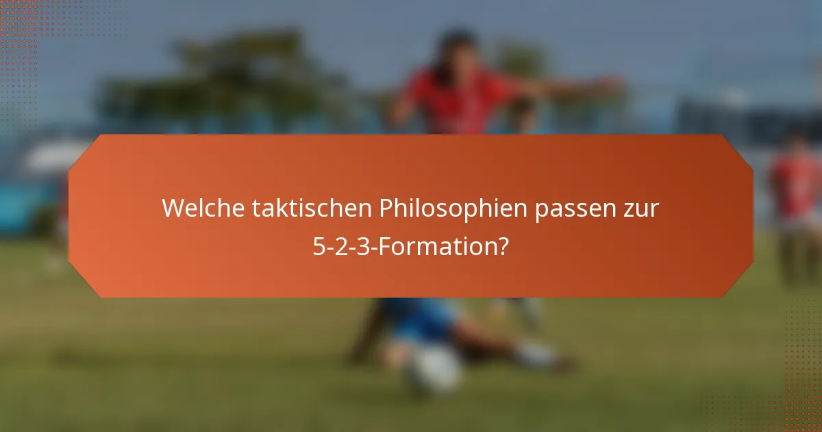 Welche taktischen Philosophien passen zur 5-2-3-Formation?