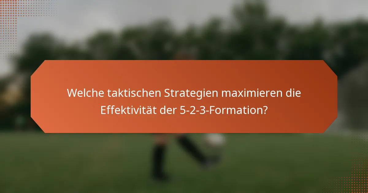 Welche taktischen Strategien maximieren die Effektivität der 5-2-3-Formation?