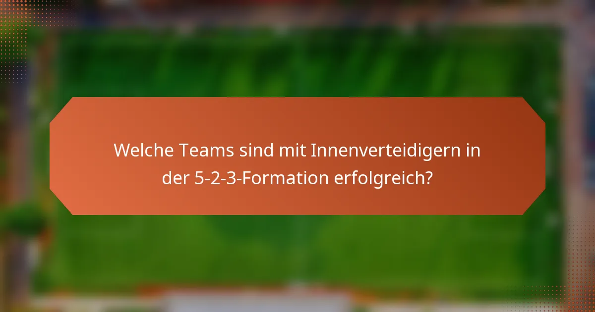 Welche Teams sind mit Innenverteidigern in der 5-2-3-Formation erfolgreich?