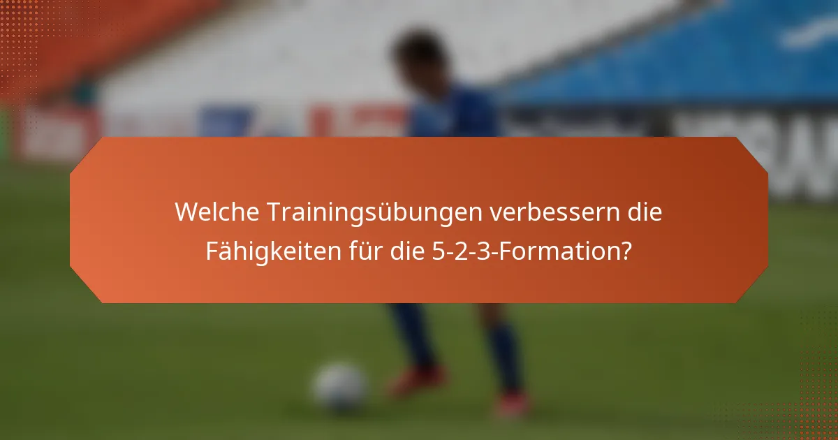 Welche Trainingsübungen verbessern die Fähigkeiten für die 5-2-3-Formation?