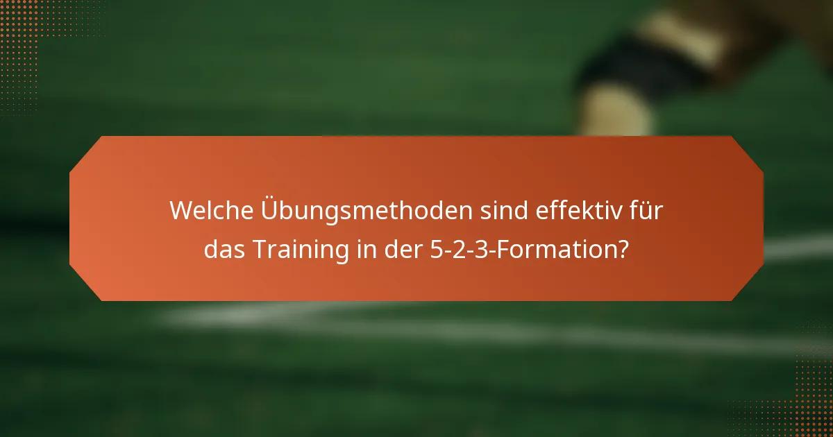 Welche Übungsmethoden sind effektiv für das Training in der 5-2-3-Formation?