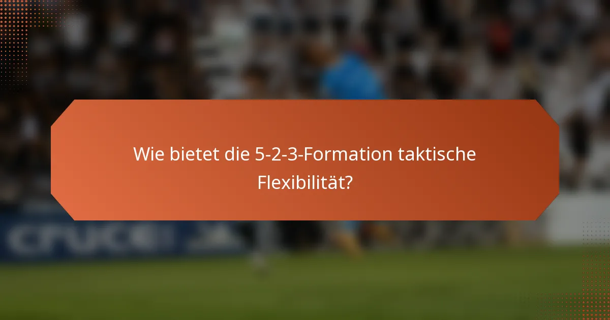 Wie bietet die 5-2-3-Formation taktische Flexibilität?
