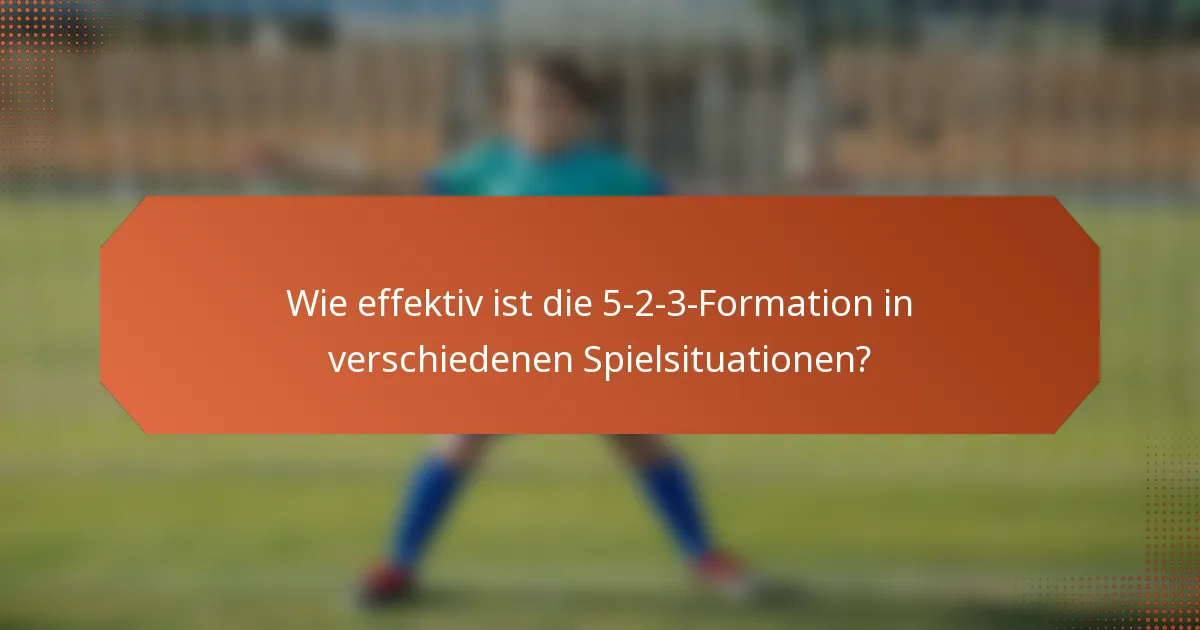 Wie effektiv ist die 5-2-3-Formation in verschiedenen Spielsituationen?