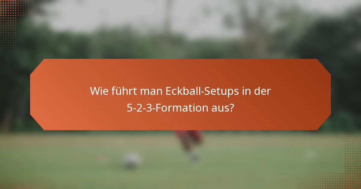 Wie führt man Eckball-Setups in der 5-2-3-Formation aus?