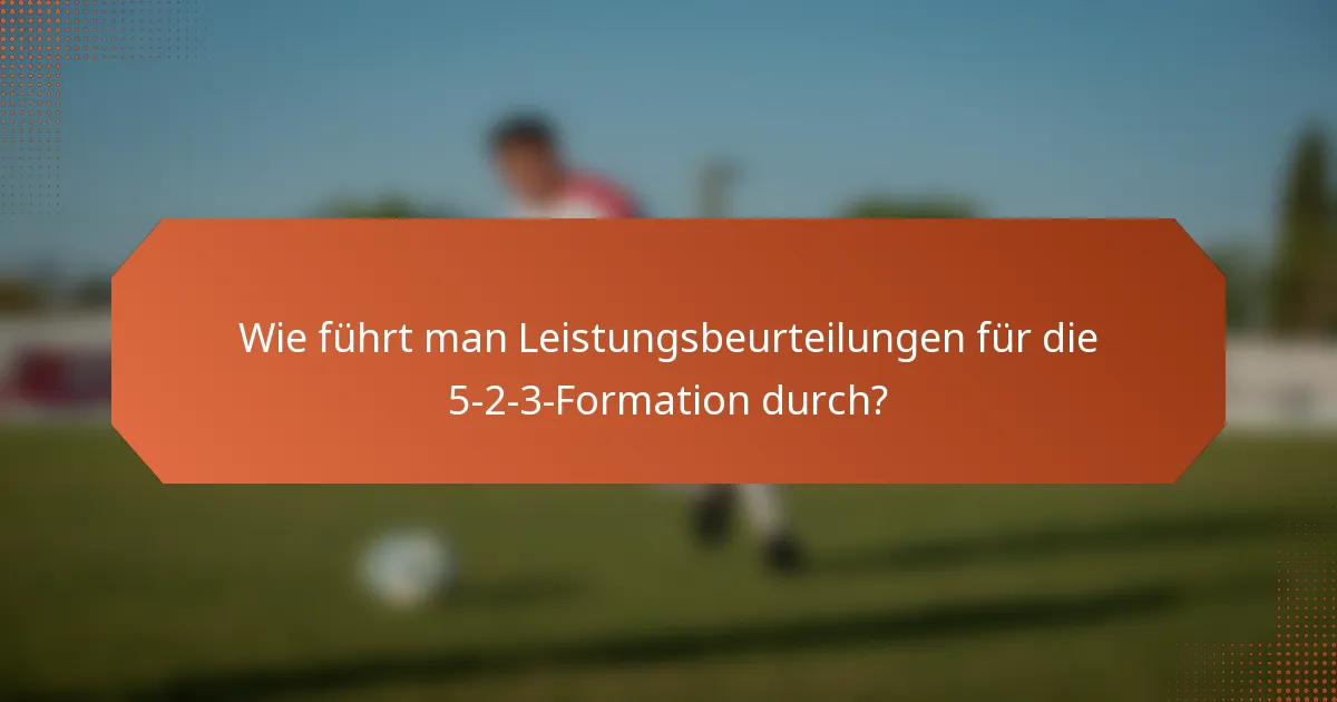 Wie führt man Leistungsbeurteilungen für die 5-2-3-Formation durch?