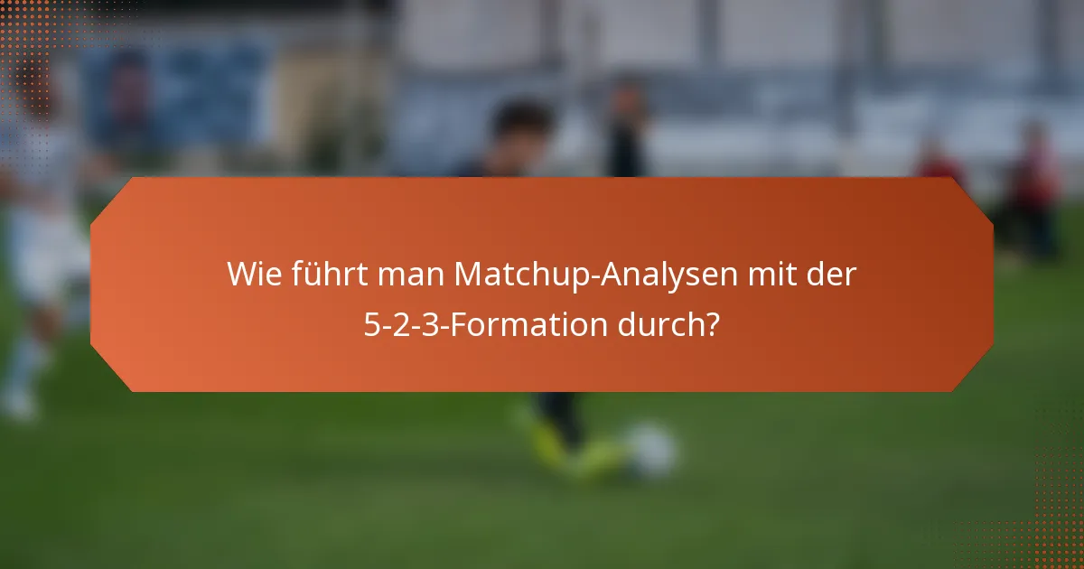 Wie führt man Matchup-Analysen mit der 5-2-3-Formation durch?