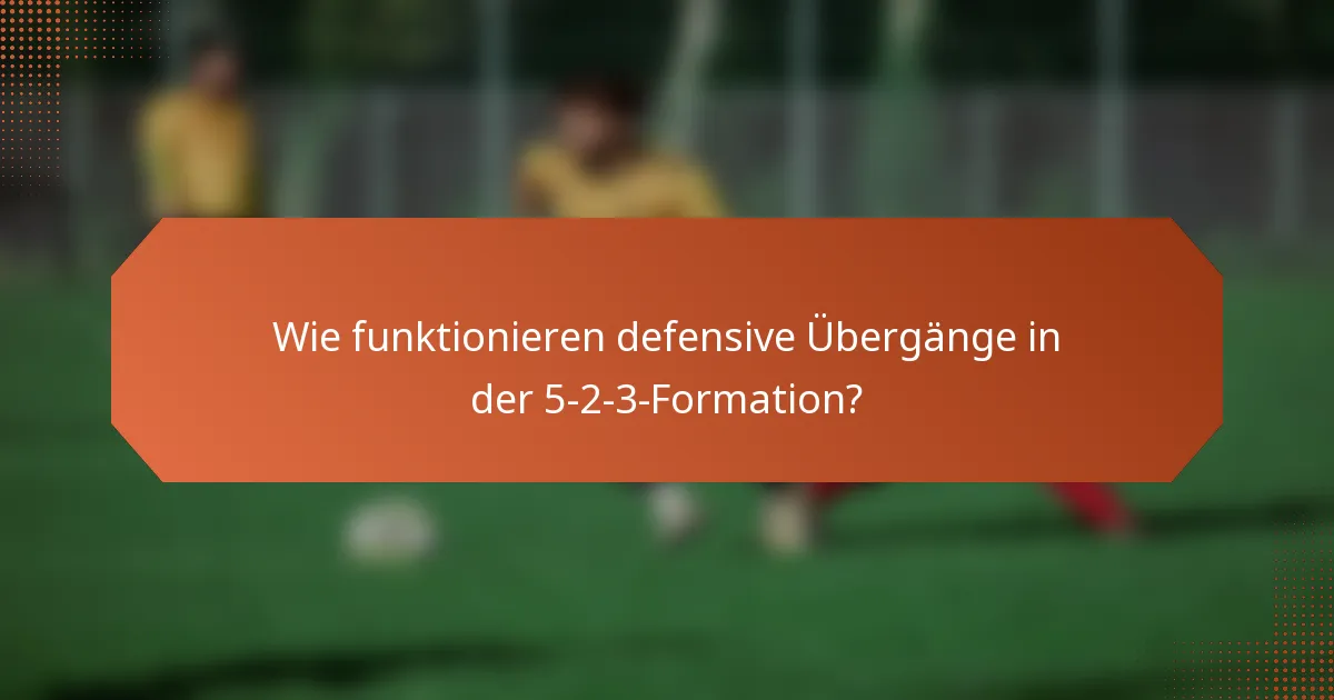 Wie funktionieren defensive Übergänge in der 5-2-3-Formation?