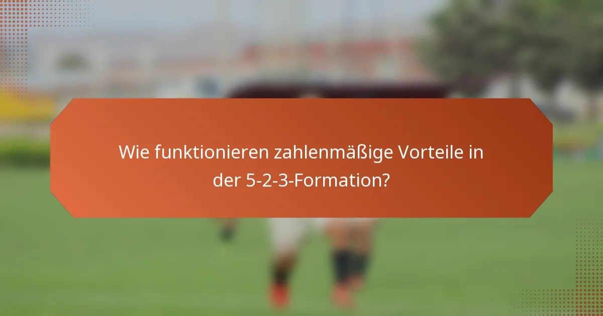 Wie funktionieren zahlenmäßige Vorteile in der 5-2-3-Formation?