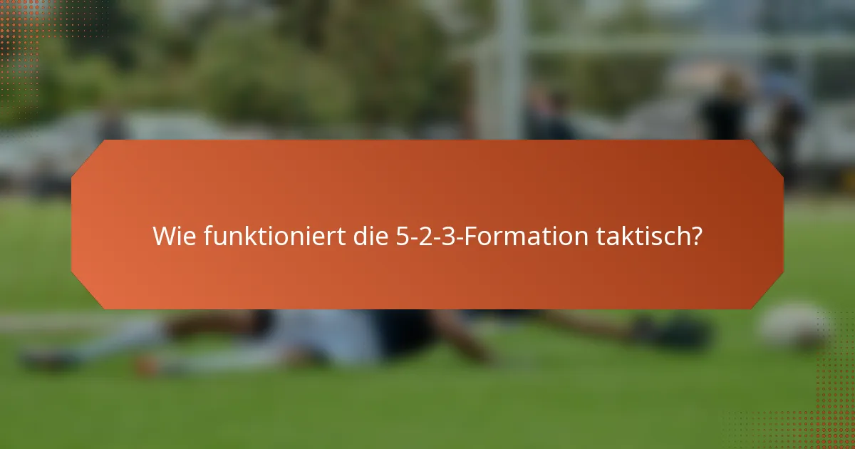 Wie funktioniert die 5-2-3-Formation taktisch?