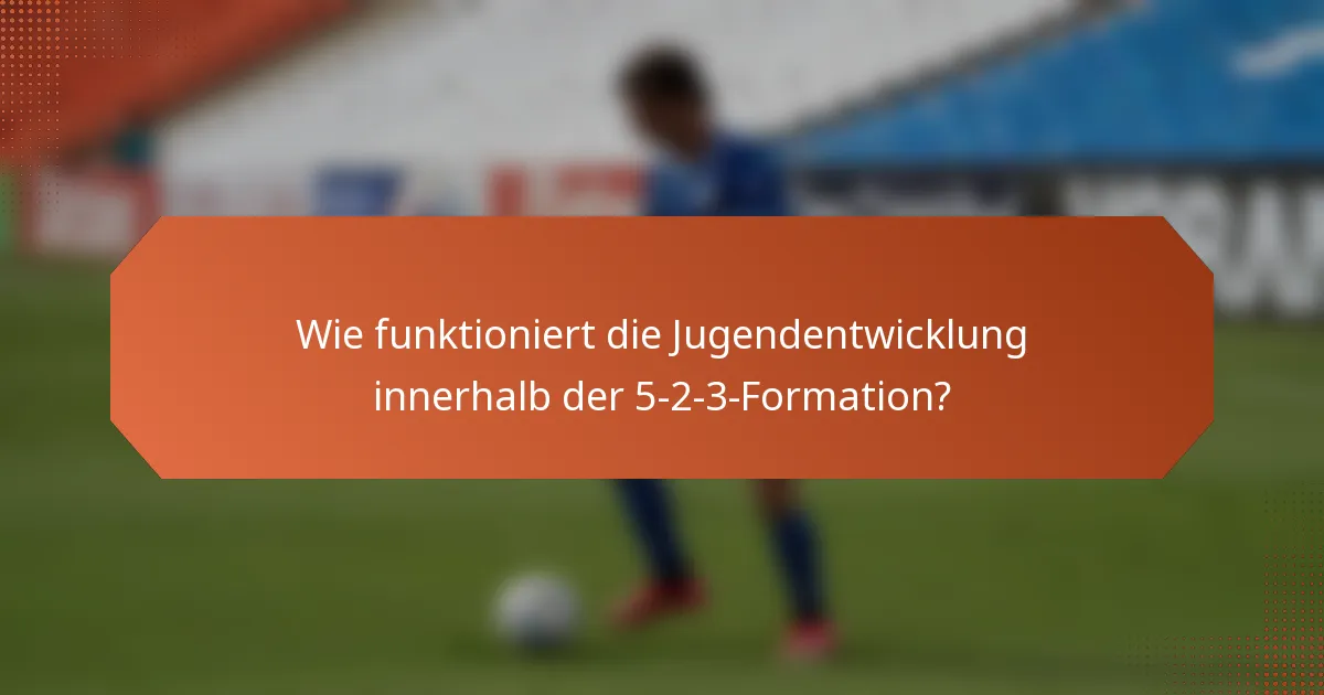 Wie funktioniert die Jugendentwicklung innerhalb der 5-2-3-Formation?