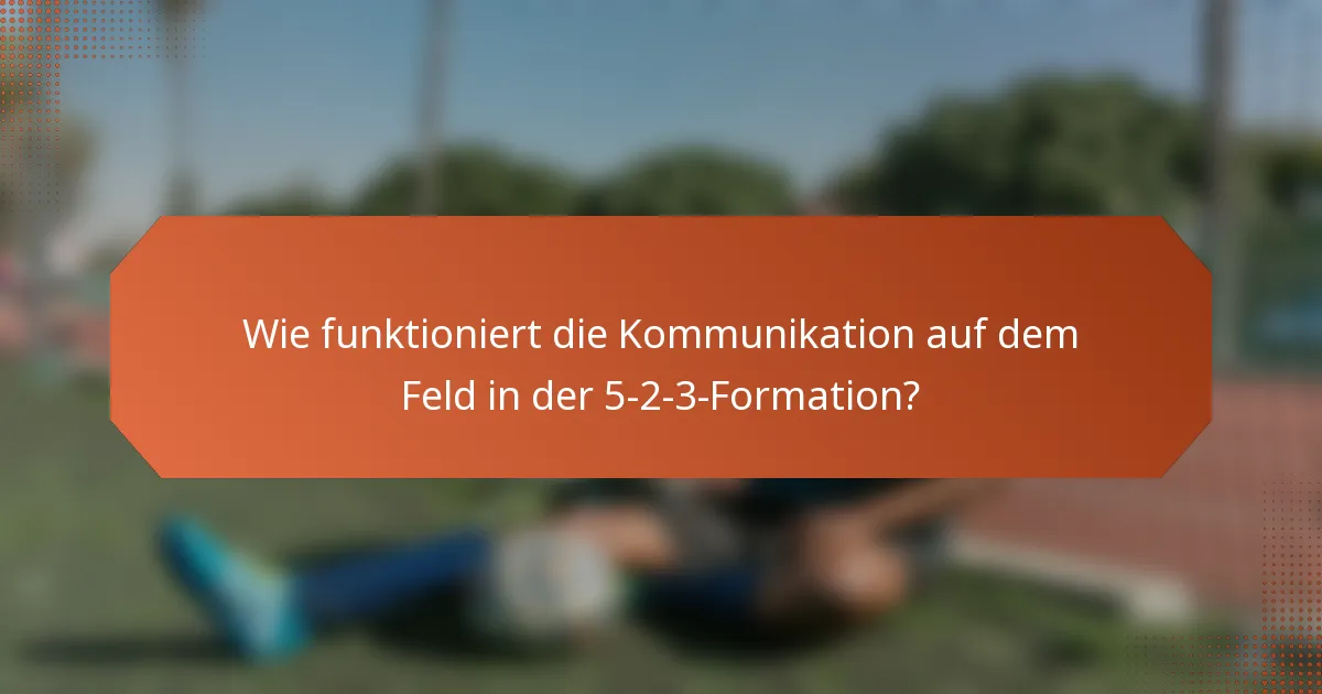 Wie funktioniert die Kommunikation auf dem Feld in der 5-2-3-Formation?