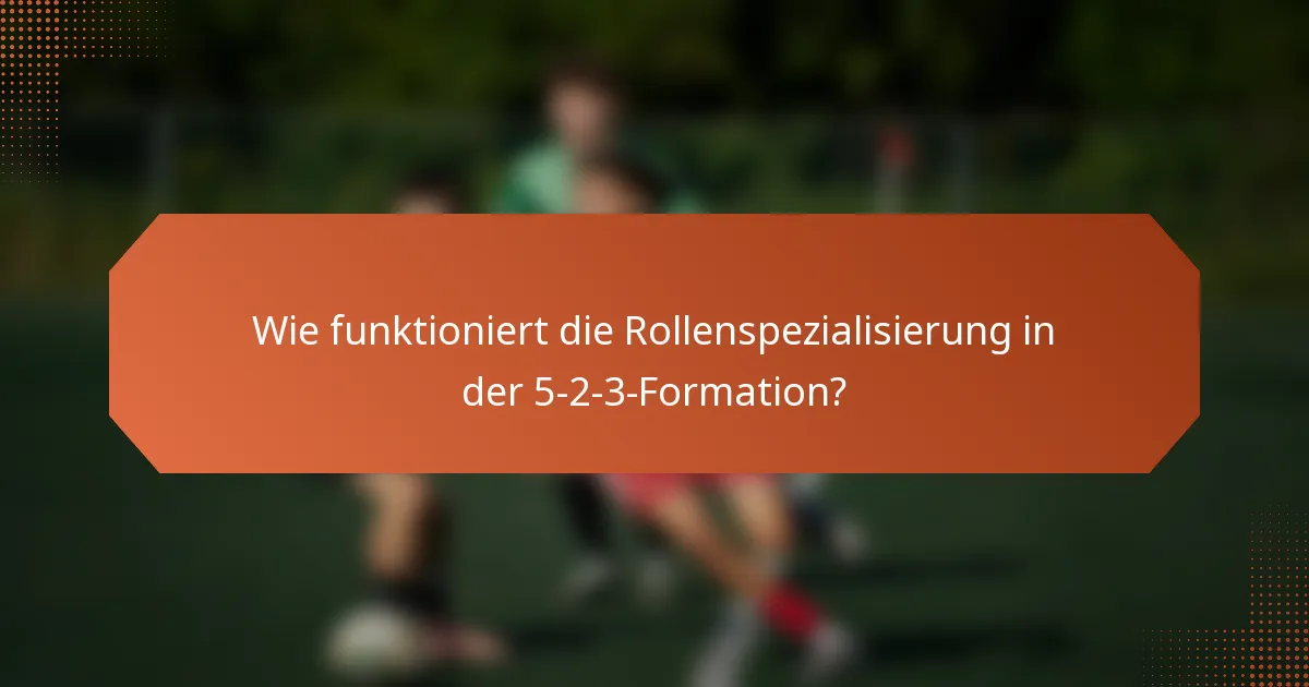 Wie funktioniert die Rollenspezialisierung in der 5-2-3-Formation?