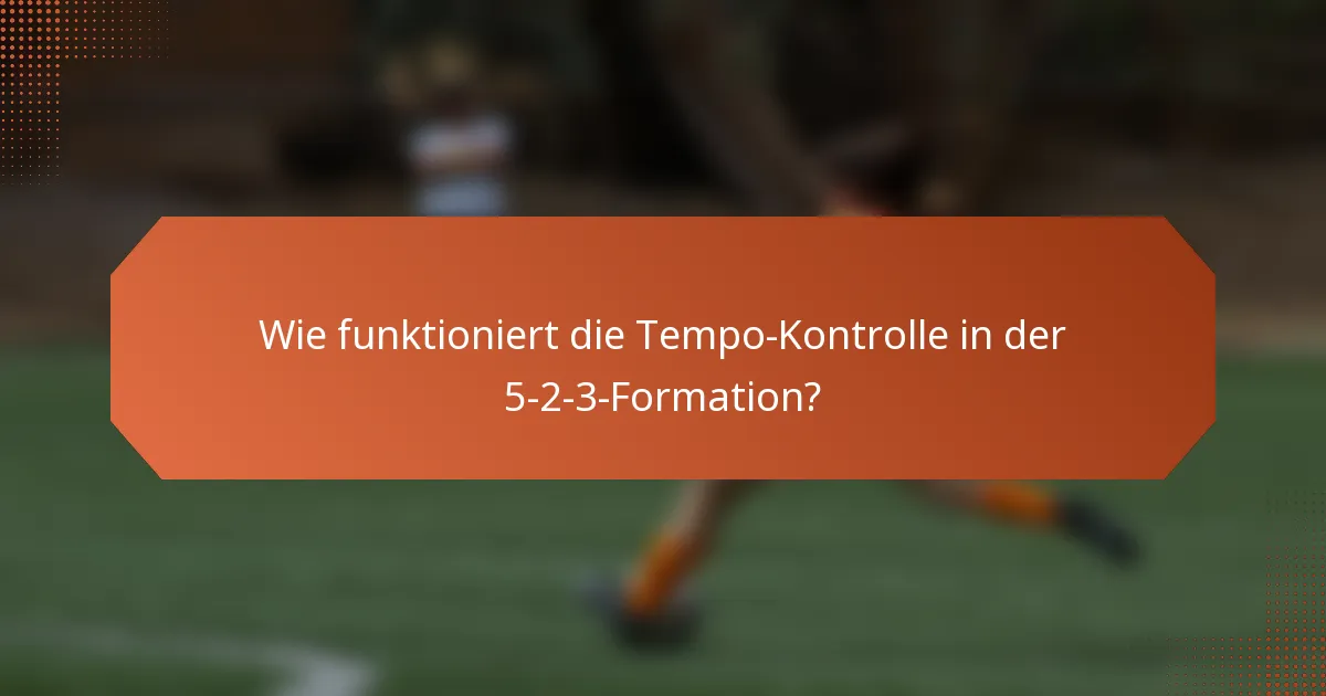 Wie funktioniert die Tempo-Kontrolle in der 5-2-3-Formation?