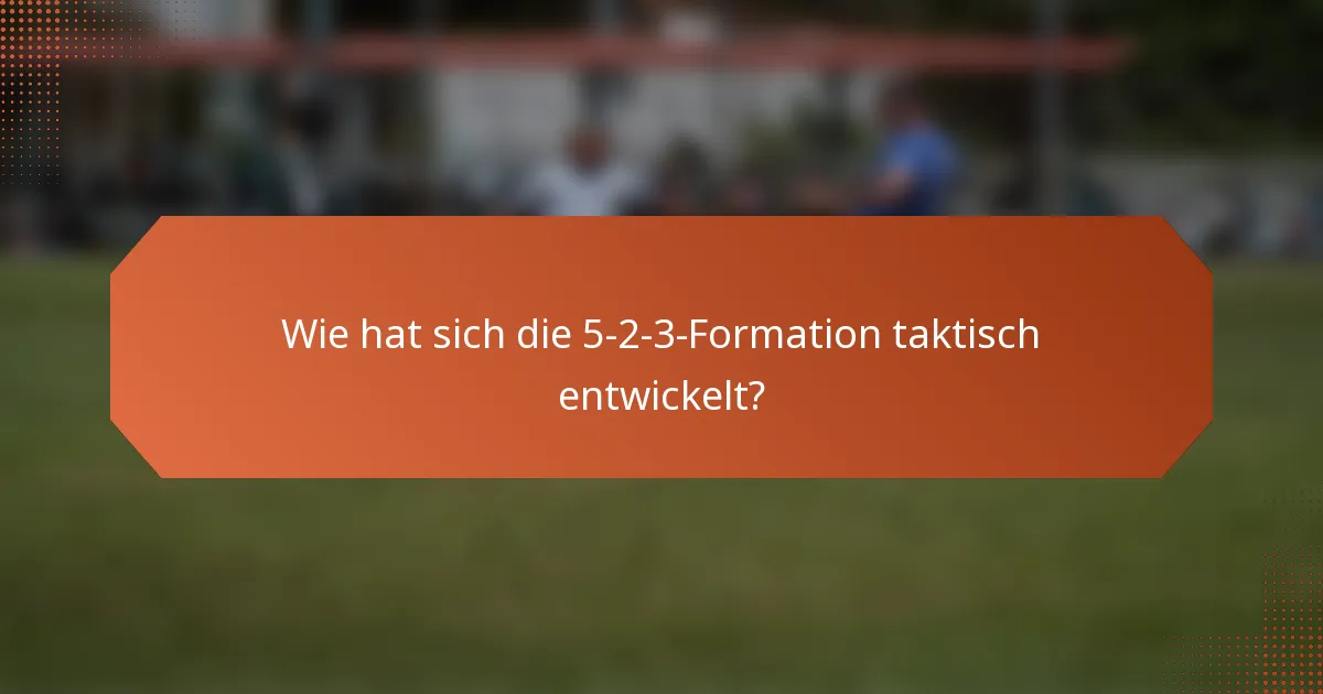 Wie hat sich die 5-2-3-Formation taktisch entwickelt?