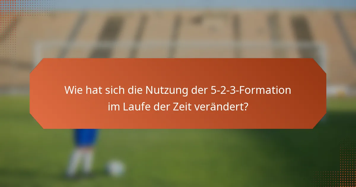 Wie hat sich die Nutzung der 5-2-3-Formation im Laufe der Zeit verändert?