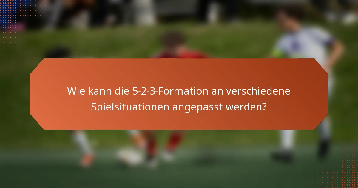 Wie kann die 5-2-3-Formation an verschiedene Spielsituationen angepasst werden?
