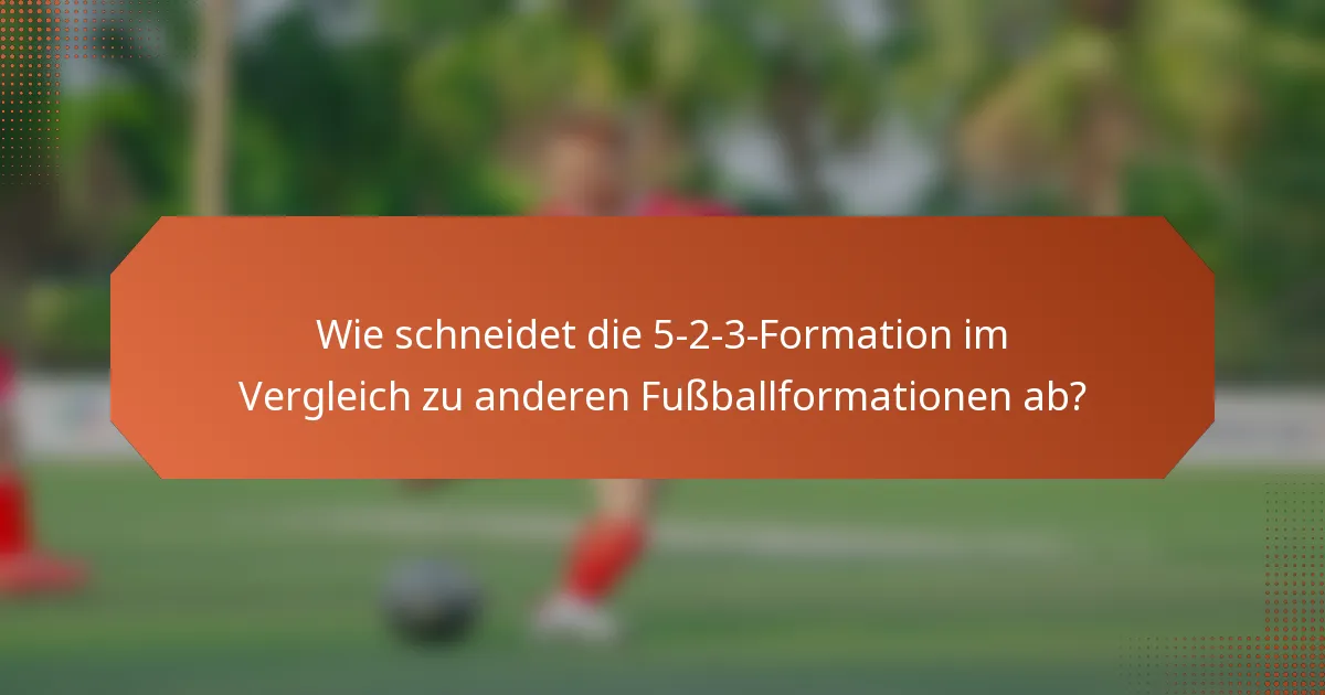 Wie schneidet die 5-2-3-Formation im Vergleich zu anderen Fußballformationen ab?