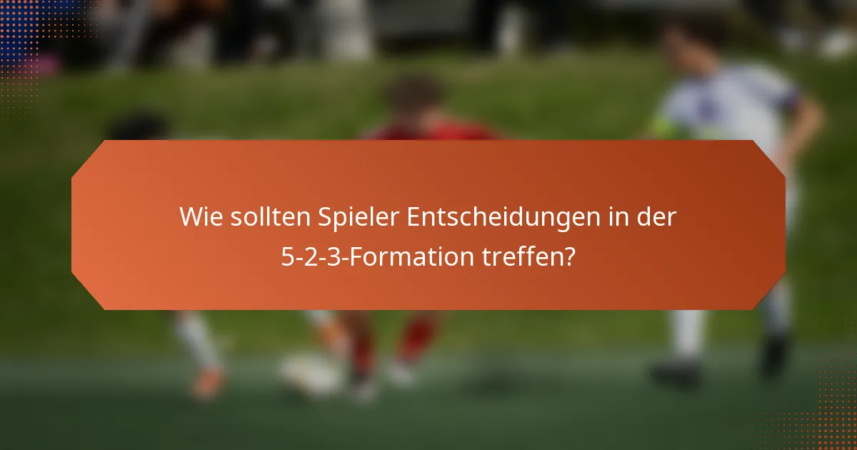 Wie sollten Spieler Entscheidungen in der 5-2-3-Formation treffen?