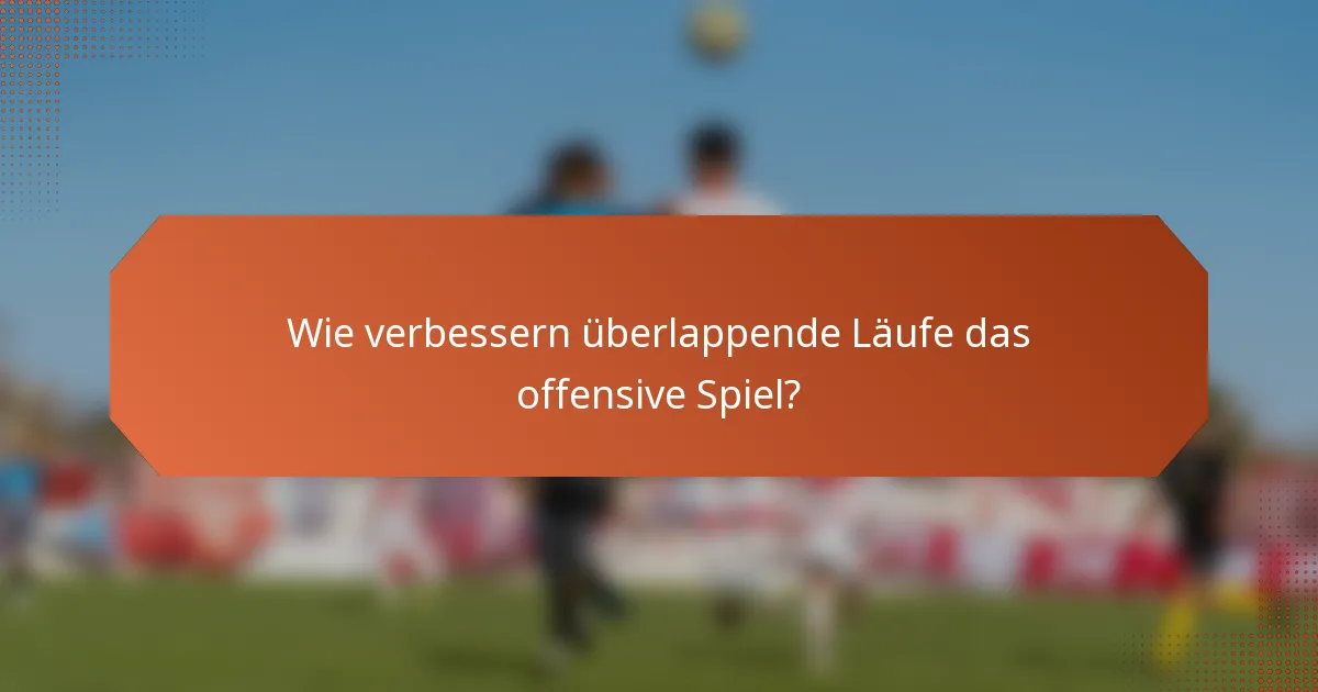 Wie verbessern überlappende Läufe das offensive Spiel?