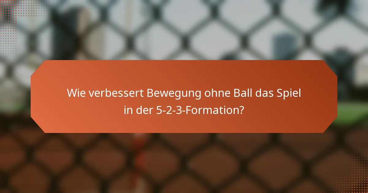 Wie verbessert Bewegung ohne Ball das Spiel in der 5-2-3-Formation?