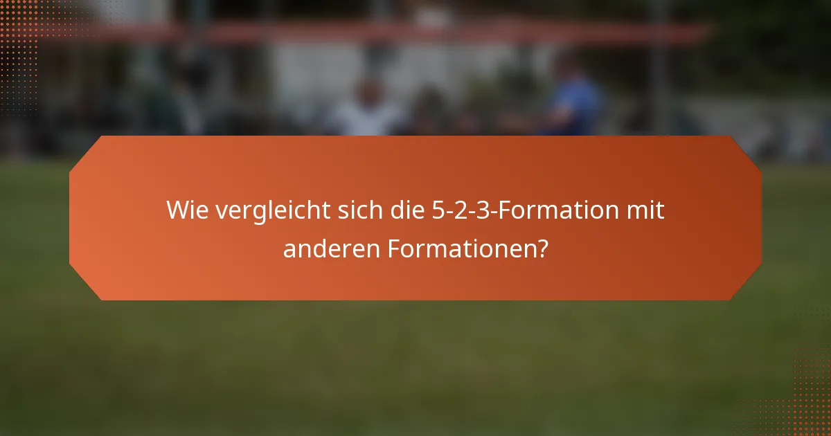 Wie vergleicht sich die 5-2-3-Formation mit anderen Formationen?